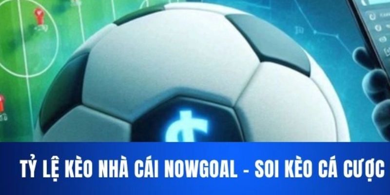 Tỷ lệ kèo nhà cái Nowgoal là gì